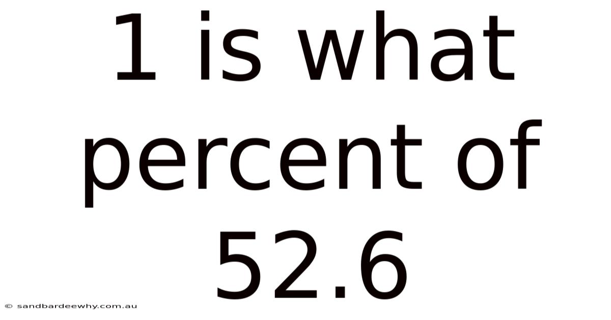 1 Is What Percent Of 52.6