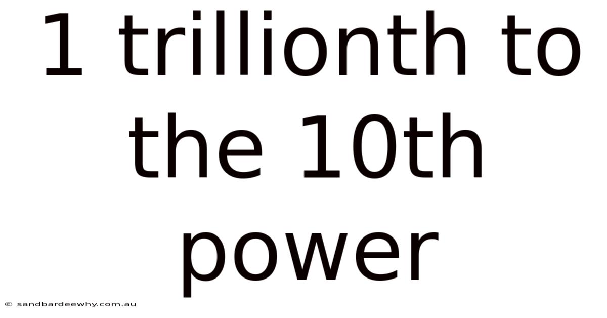 1 Trillionth To The 10th Power