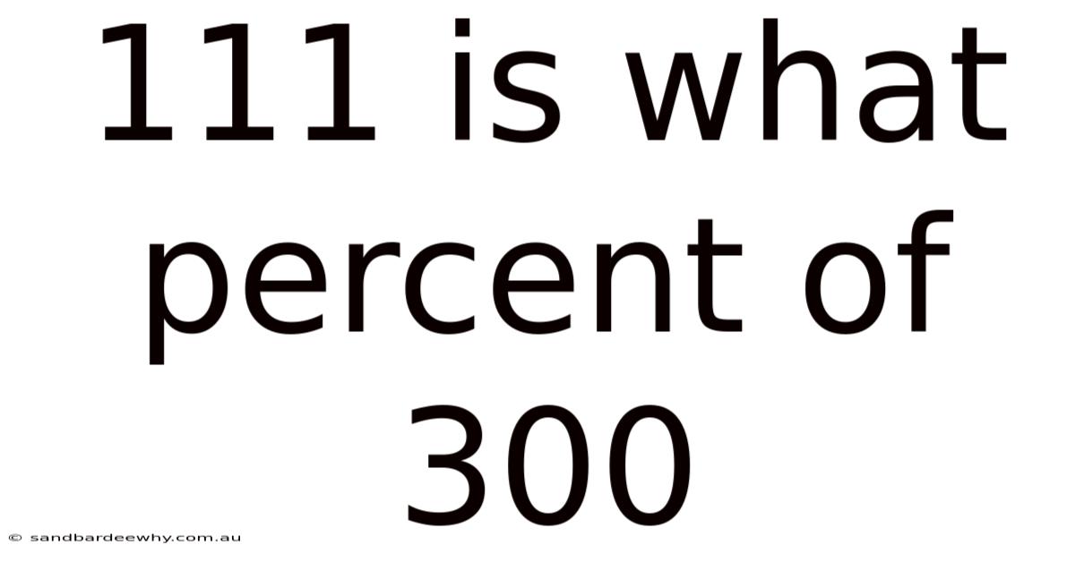 111 Is What Percent Of 300