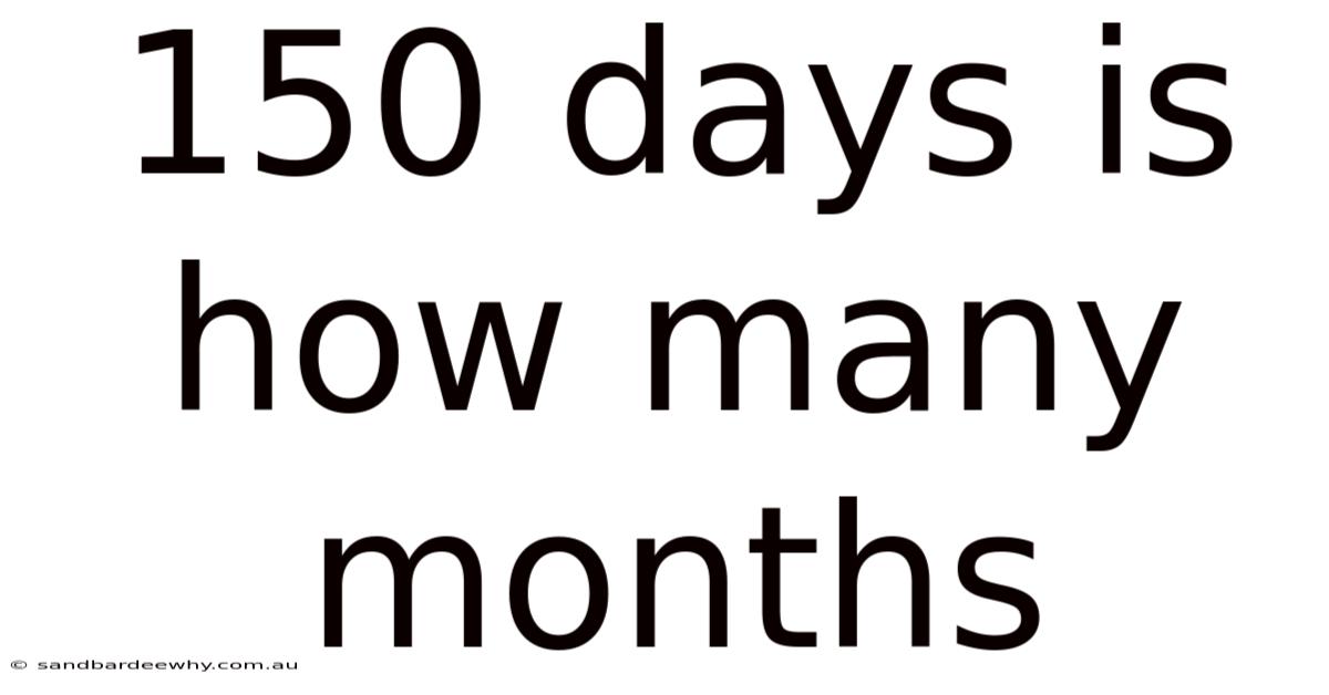 150 Days Is How Many Months