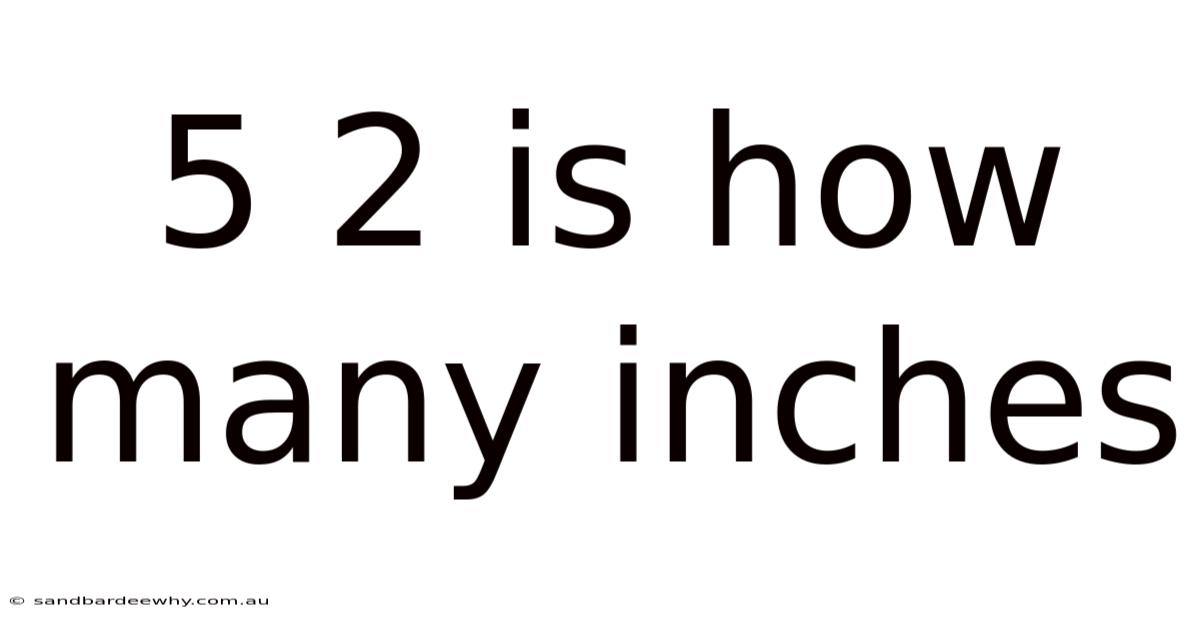 5 2 Is How Many Inches