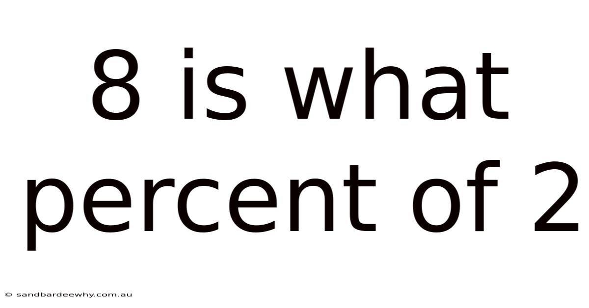 8 Is What Percent Of 2