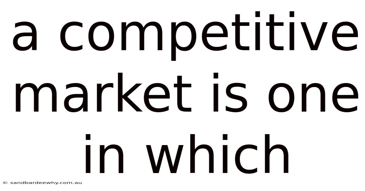 A Competitive Market Is One In Which