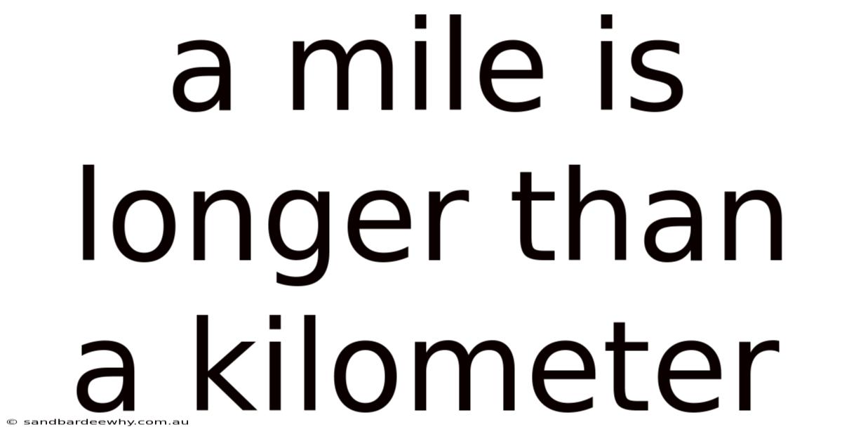A Mile Is Longer Than A Kilometer