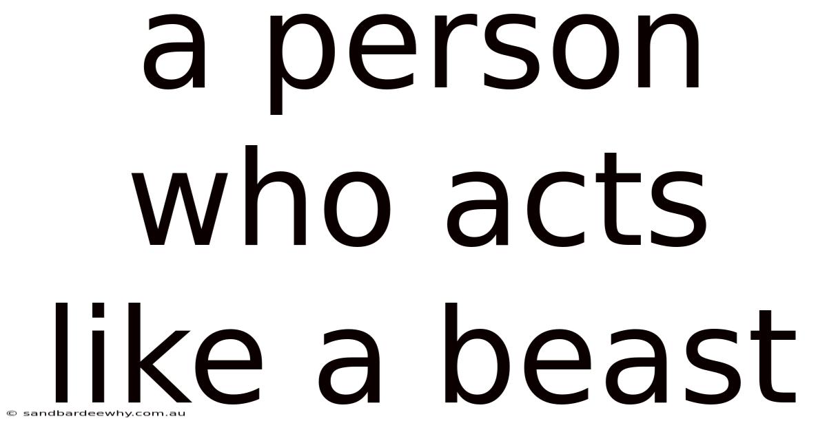 A Person Who Acts Like A Beast