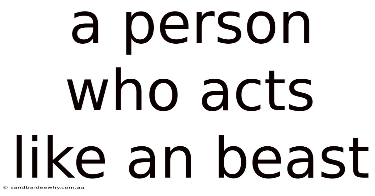 A Person Who Acts Like An Beast