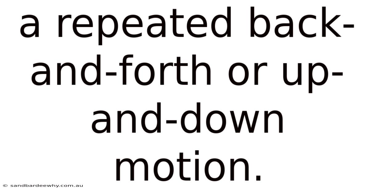 A Repeated Back-and-forth Or Up-and-down Motion.