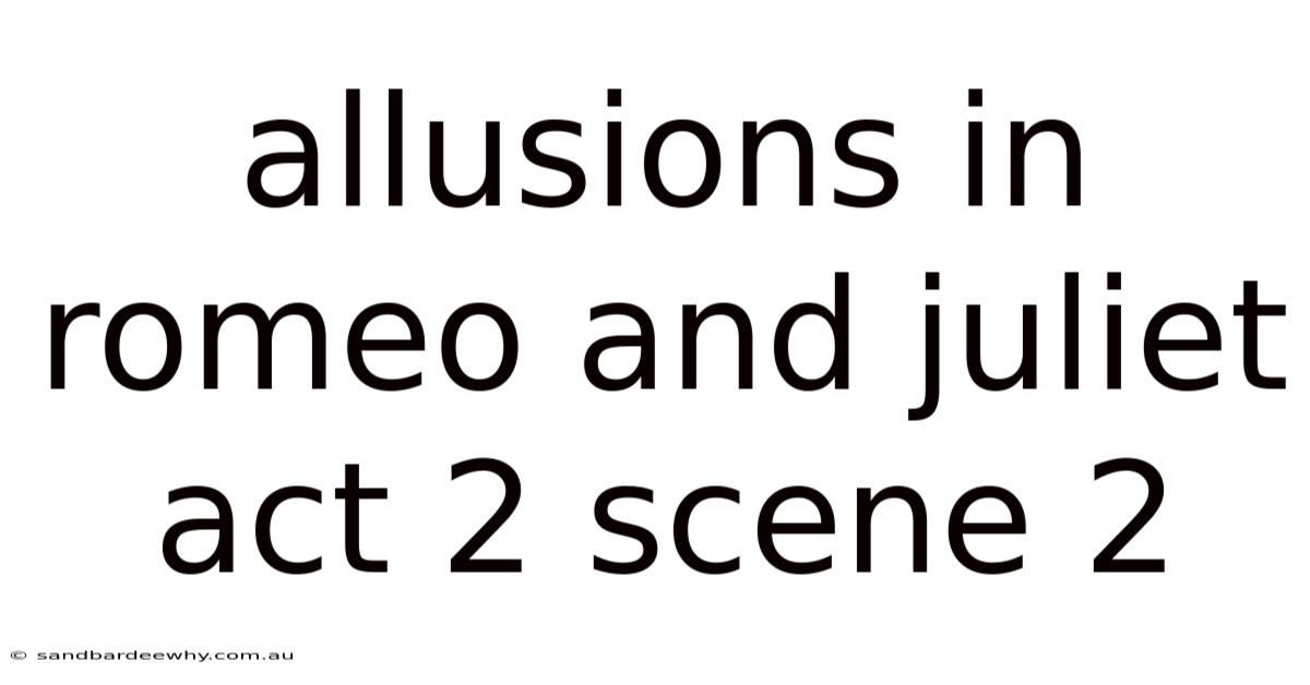 Allusions In Romeo And Juliet Act 2 Scene 2