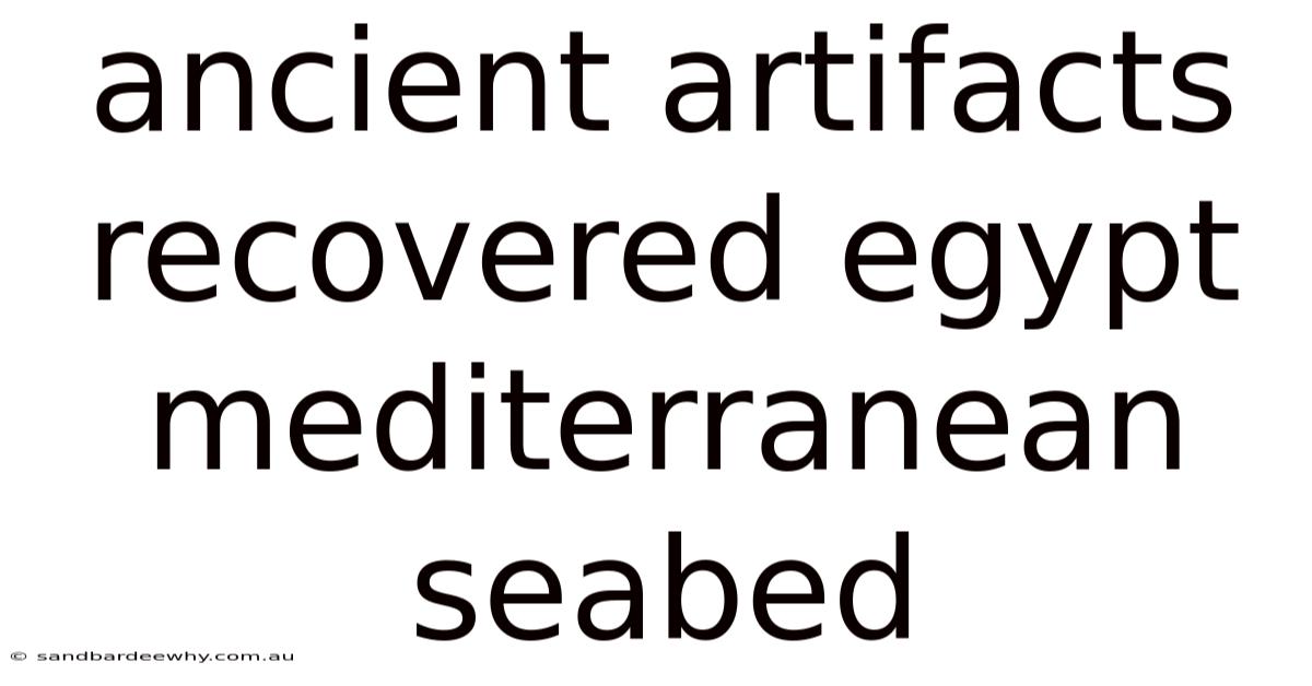 Ancient Artifacts Recovered Egypt Mediterranean Seabed
