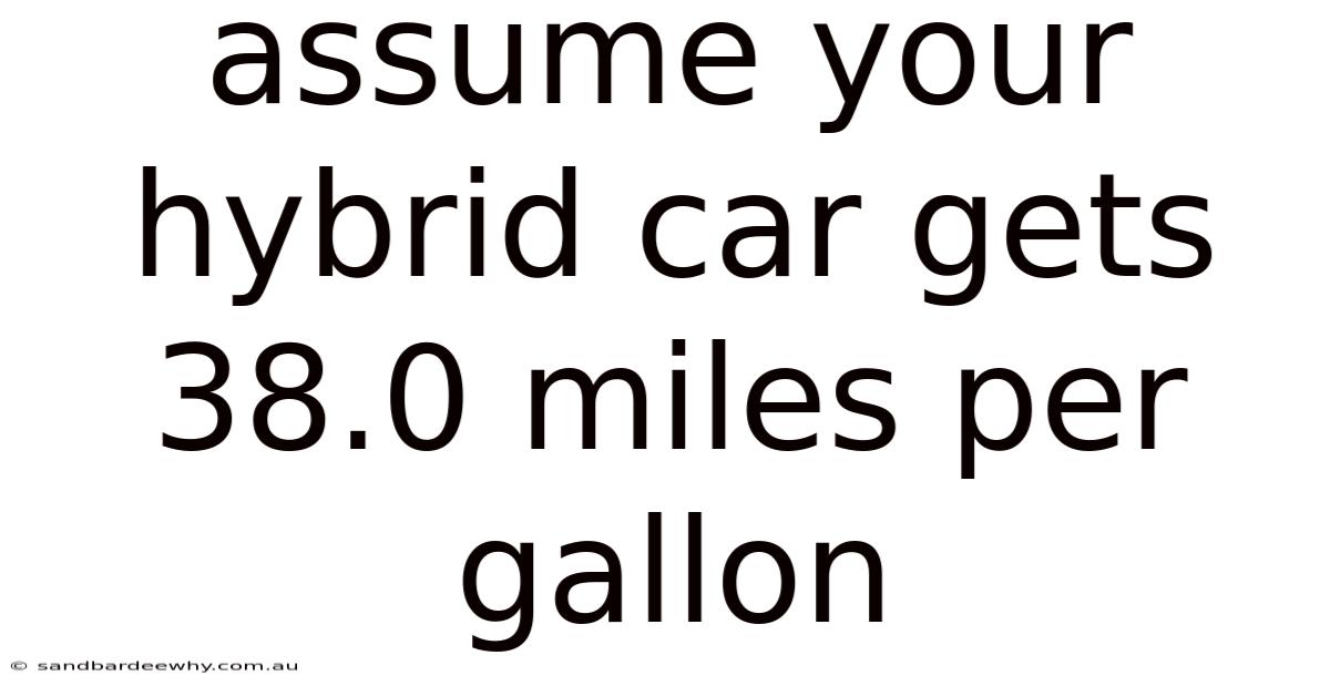 Assume Your Hybrid Car Gets 38.0 Miles Per Gallon