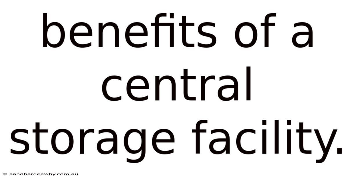 Benefits Of A Central Storage Facility.