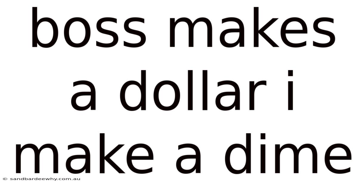 Boss Makes A Dollar I Make A Dime
