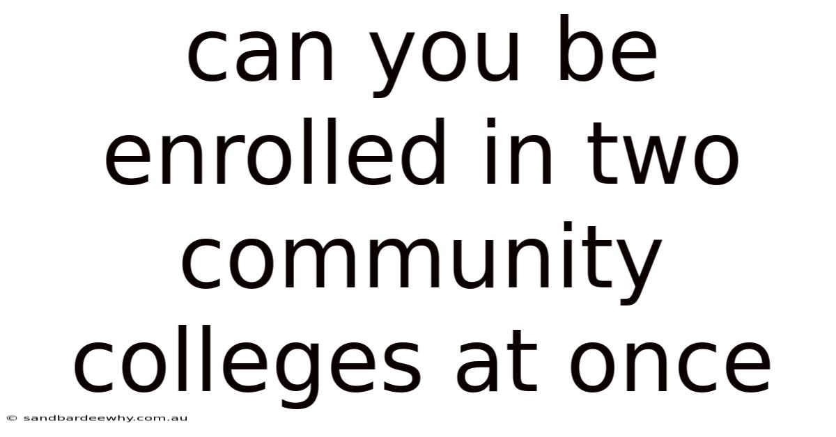 Can You Be Enrolled In Two Community Colleges At Once