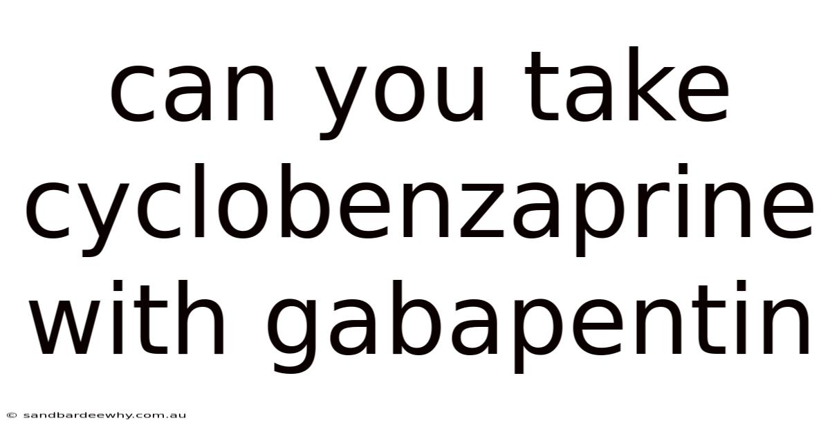 Can You Take Cyclobenzaprine With Gabapentin