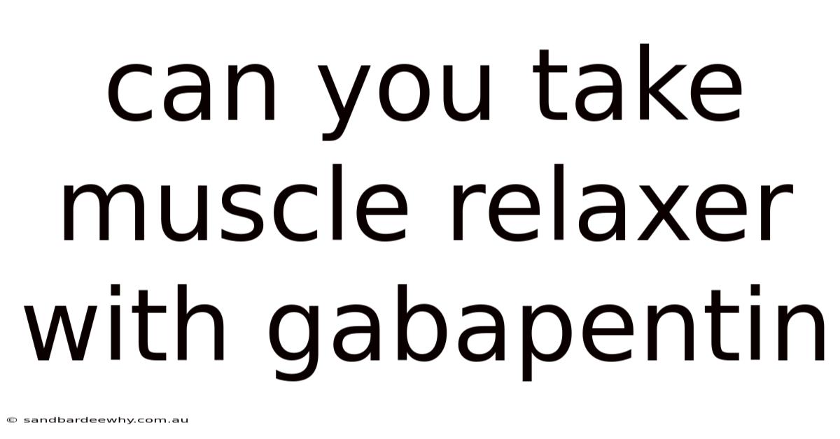 Can You Take Muscle Relaxer With Gabapentin