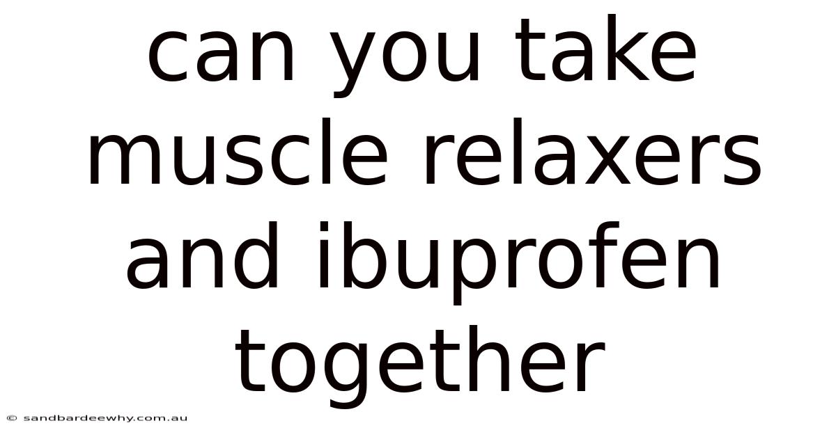 Can You Take Muscle Relaxers And Ibuprofen Together