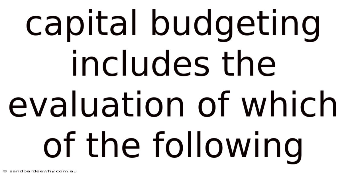 Capital Budgeting Includes The Evaluation Of Which Of The Following