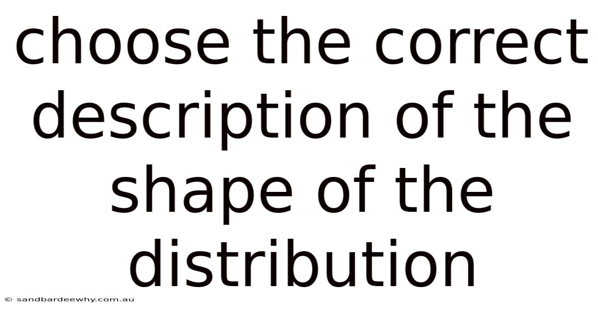 Choose The Correct Description Of The Shape Of The Distribution
