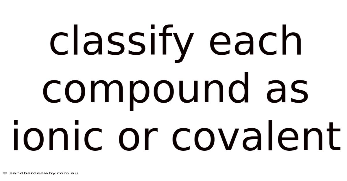 Classify Each Compound As Ionic Or Covalent
