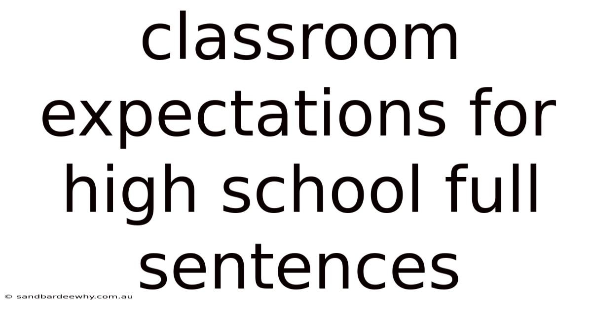 Classroom Expectations For High School Full Sentences