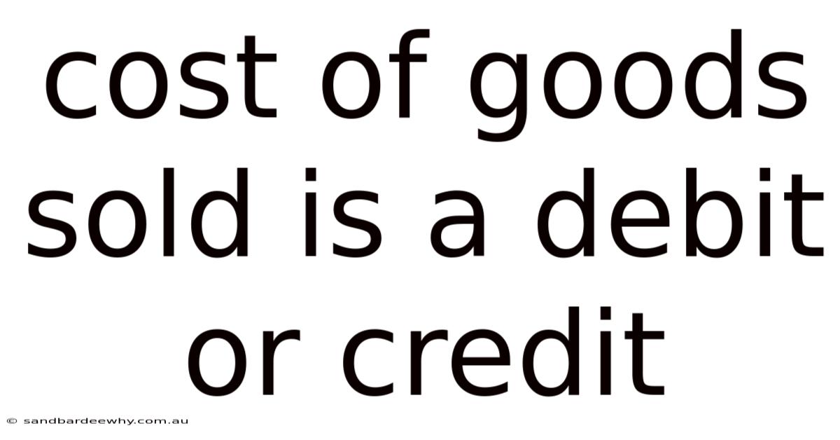 Cost Of Goods Sold Is A Debit Or Credit