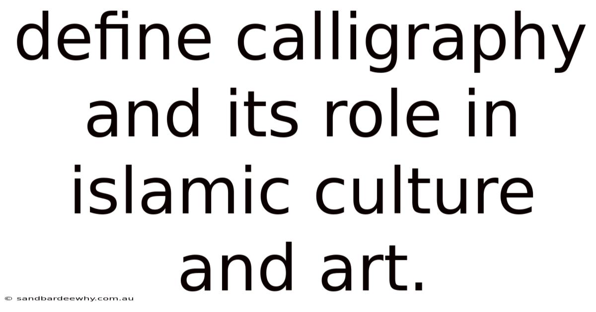 Define Calligraphy And Its Role In Islamic Culture And Art.