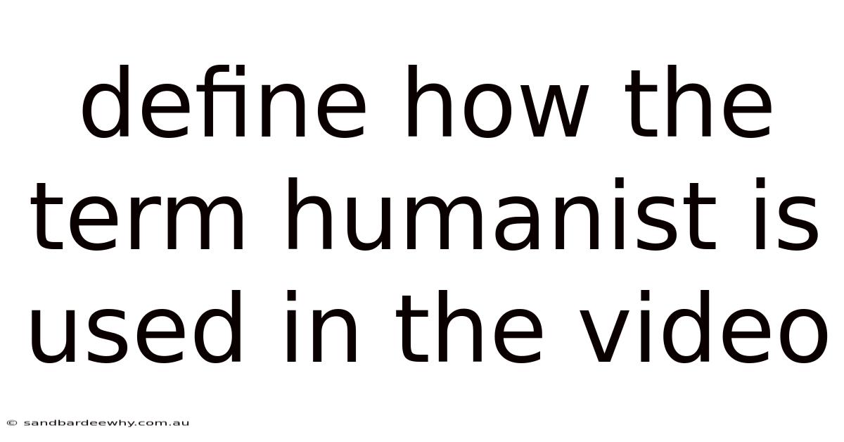 Define How The Term Humanist Is Used In The Video
