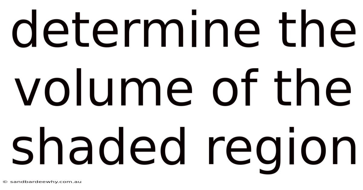 Determine The Volume Of The Shaded Region