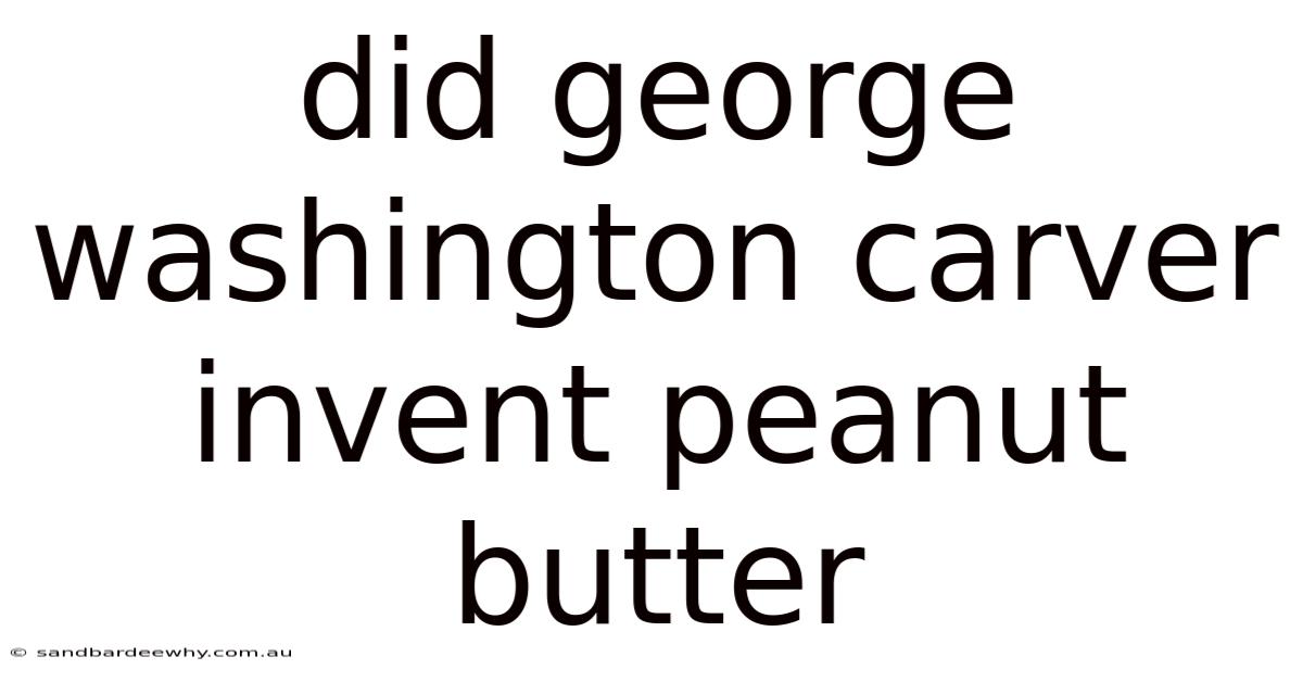 Did George Washington Carver Invent Peanut Butter