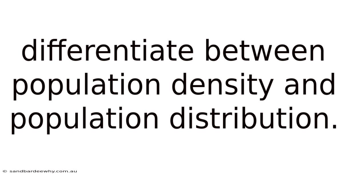 Differentiate Between Population Density And Population Distribution.