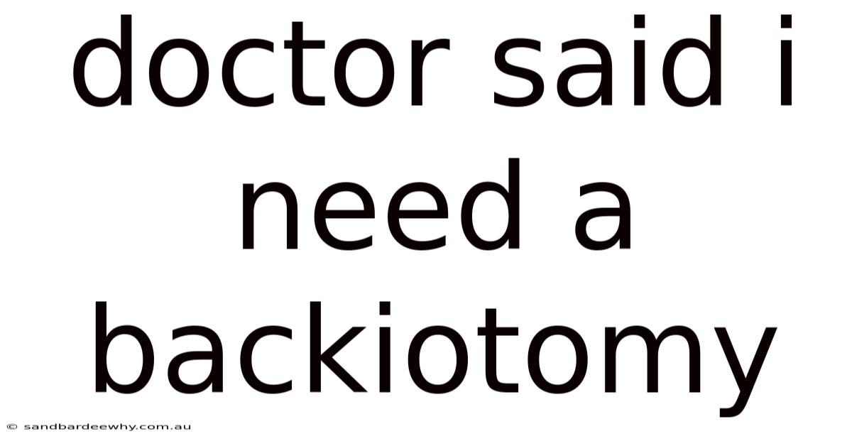Doctor Said I Need A Backiotomy