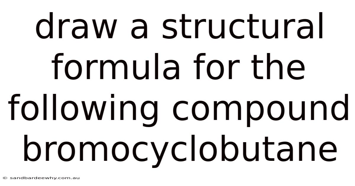 Draw A Structural Formula For The Following Compound Bromocyclobutane