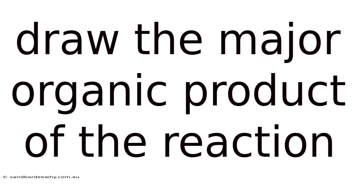 Draw The Major Organic Product Of The Reaction