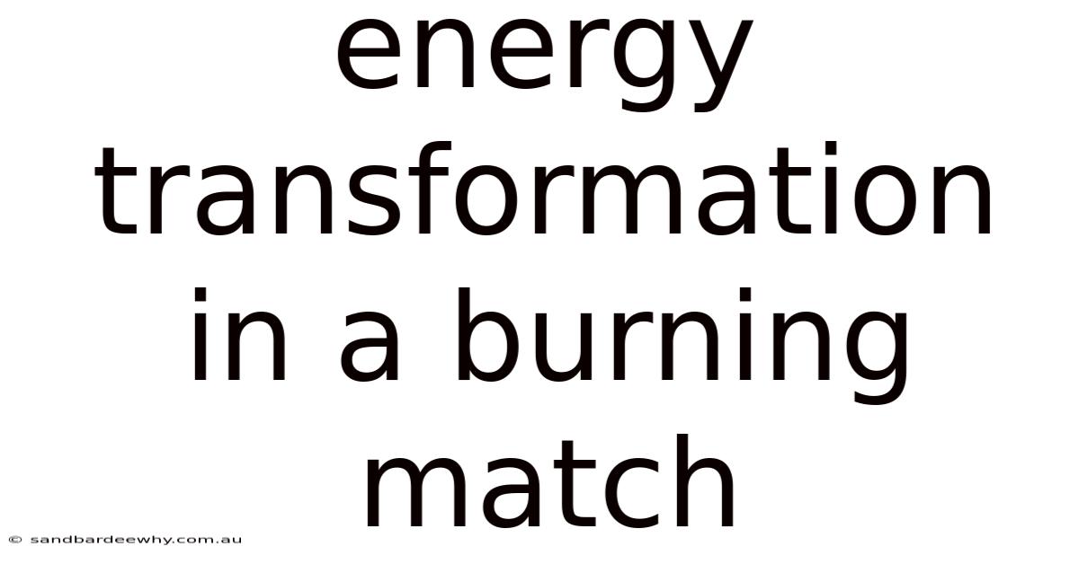 Energy Transformation In A Burning Match