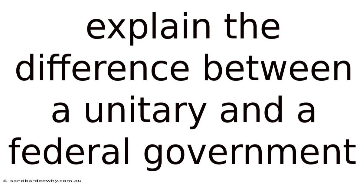 Explain The Difference Between A Unitary And A Federal Government