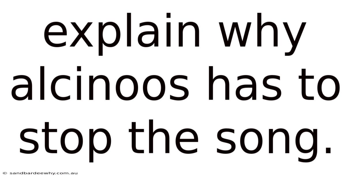 Explain Why Alcinoos Has To Stop The Song.