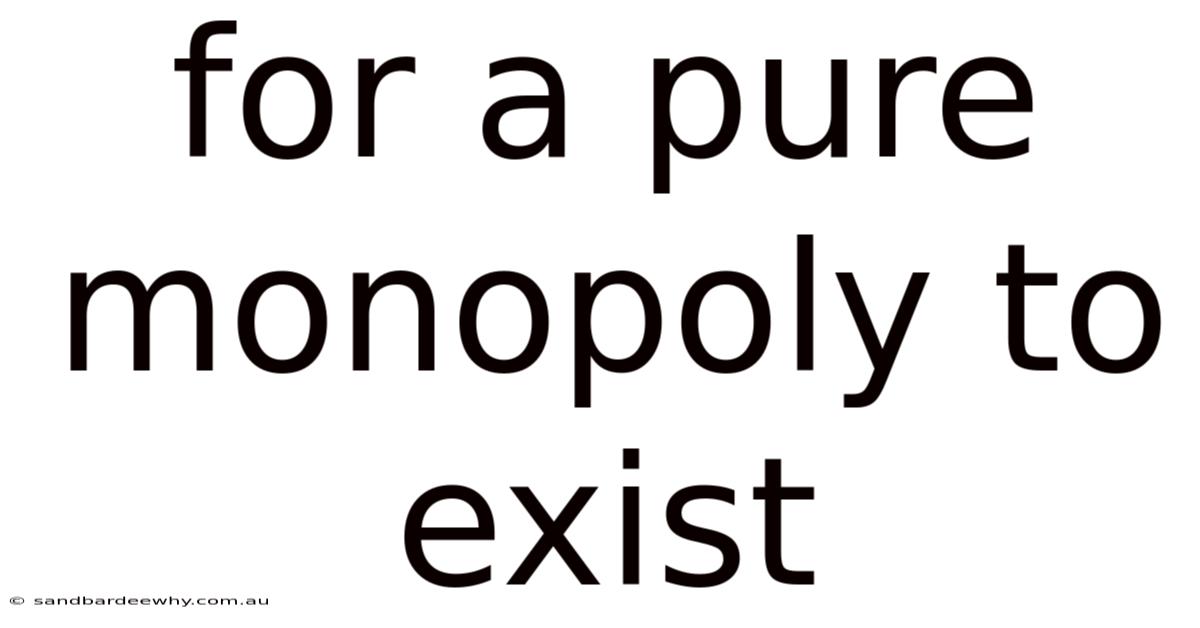 For A Pure Monopoly To Exist