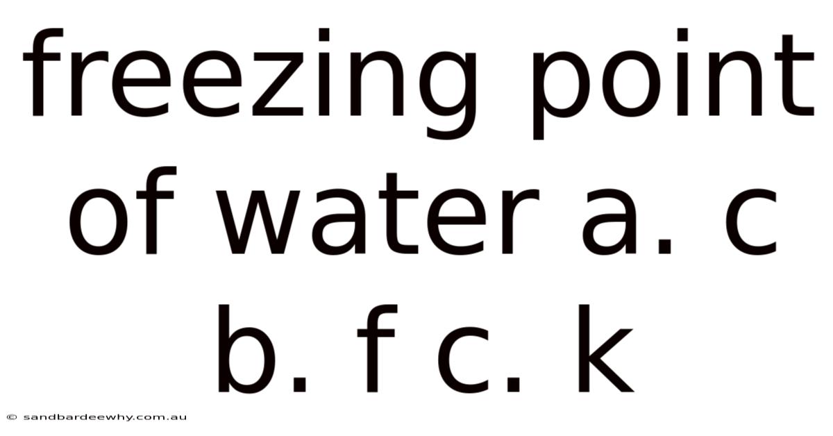 Freezing Point Of Water A. C B. F C. K