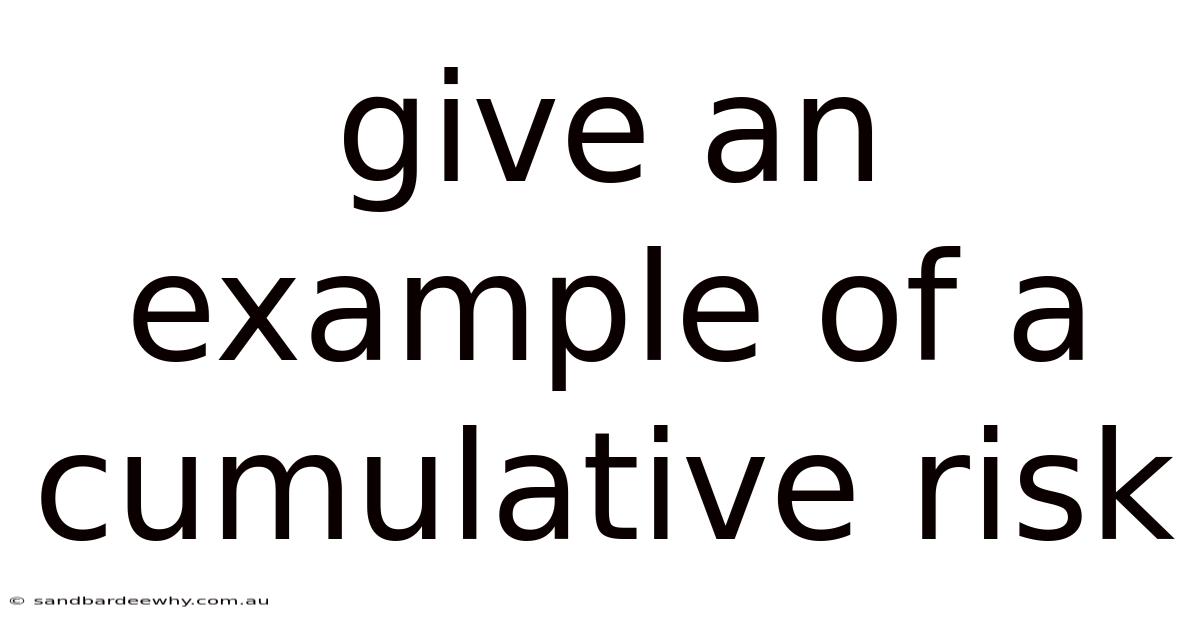 Give An Example Of A Cumulative Risk