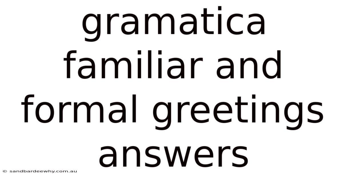Gramatica Familiar And Formal Greetings Answers