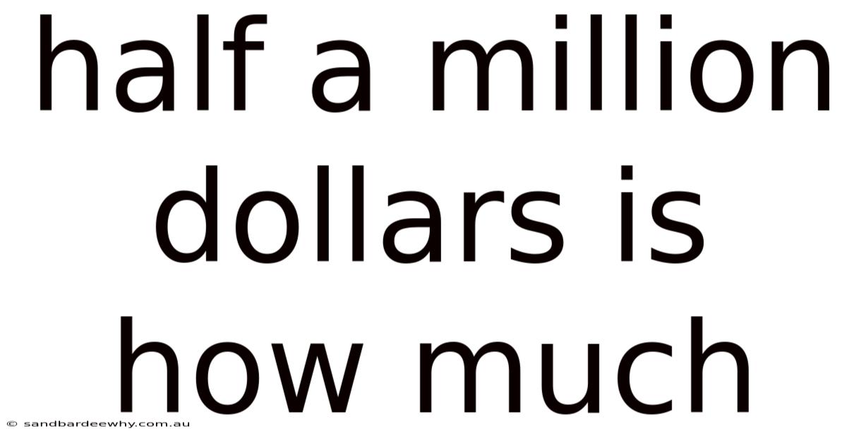 Half A Million Dollars Is How Much