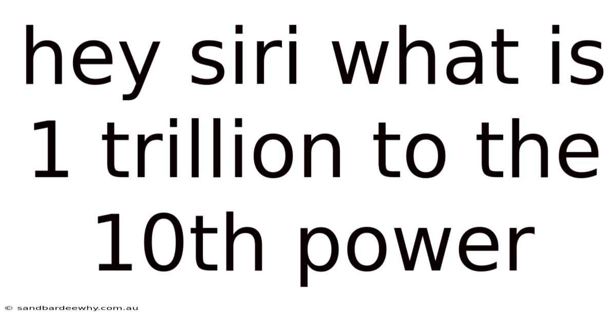 Hey Siri What Is 1 Trillion To The 10th Power