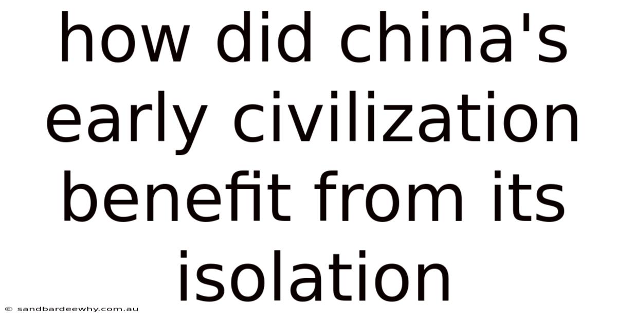 How Did China's Early Civilization Benefit From Its Isolation