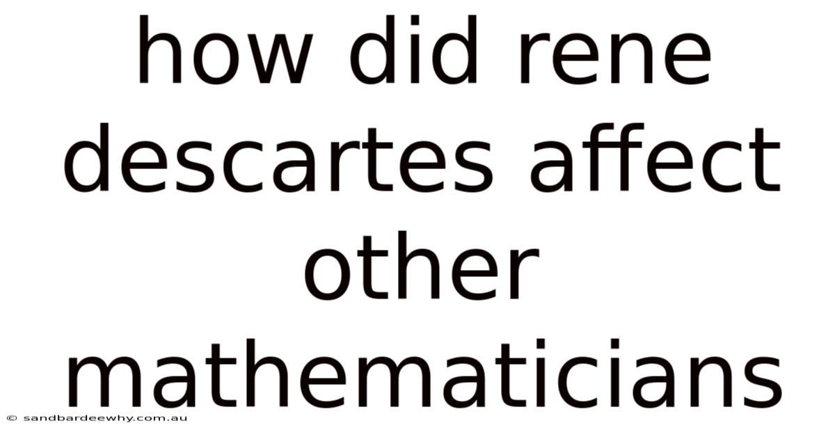 How Did Rene Descartes Affect Other Mathematicians