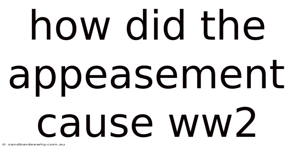 How Did The Appeasement Cause Ww2