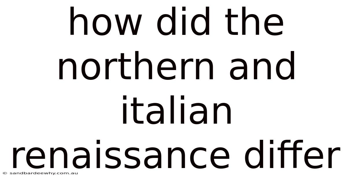 How Did The Northern And Italian Renaissance Differ
