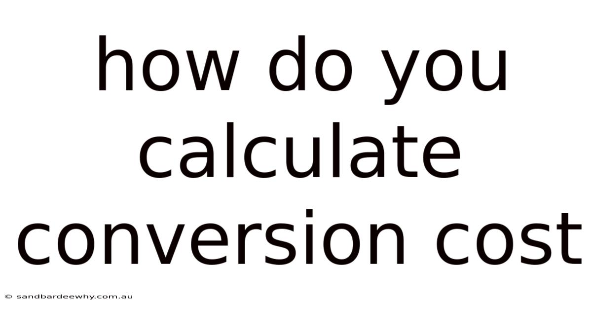 How Do You Calculate Conversion Cost
