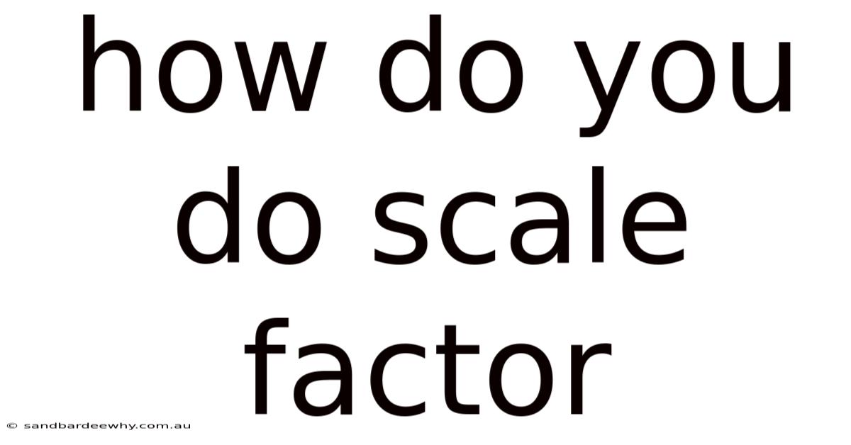 How Do You Do Scale Factor
