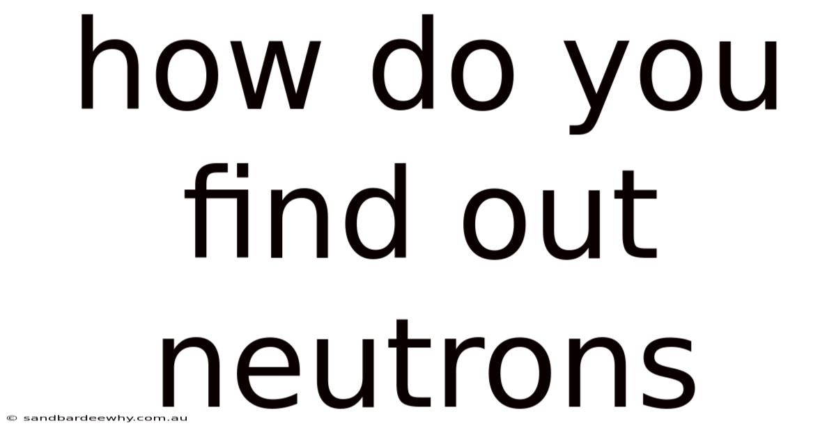 How Do You Find Out Neutrons
