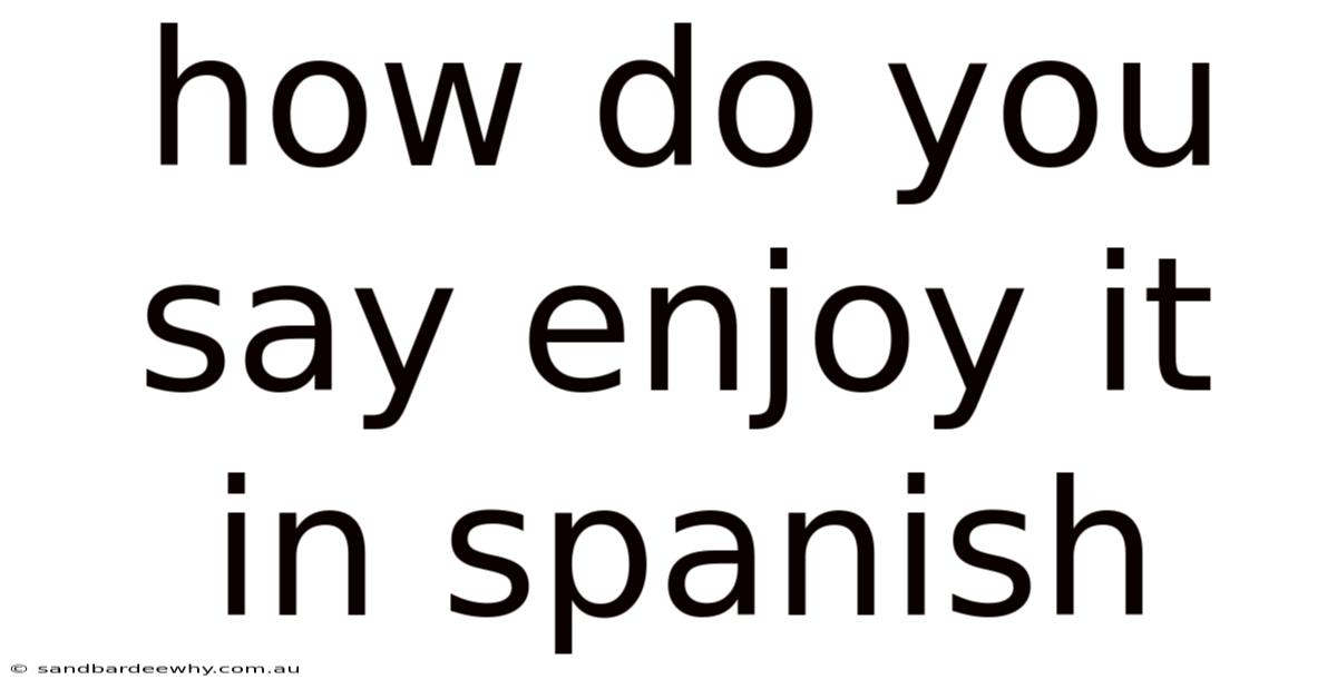 How Do You Say Enjoy It In Spanish